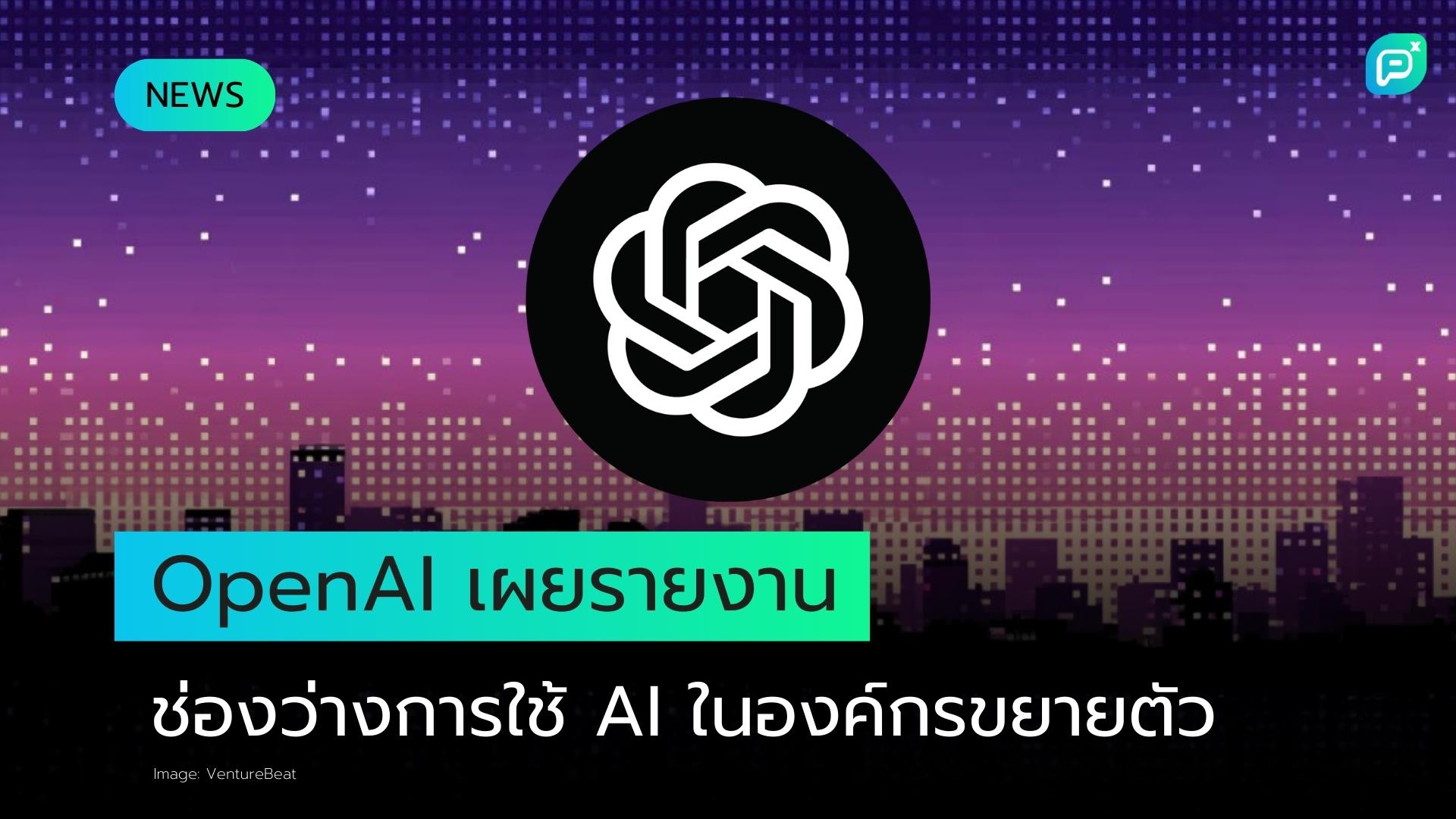 OpenAI เผยรายงานพบช่องว่างผลิตภาพสูงถึง 6 เท่าระหว่างผู้ใช้ AI ระดับสูงกับผู้ใช้ทั่วไป