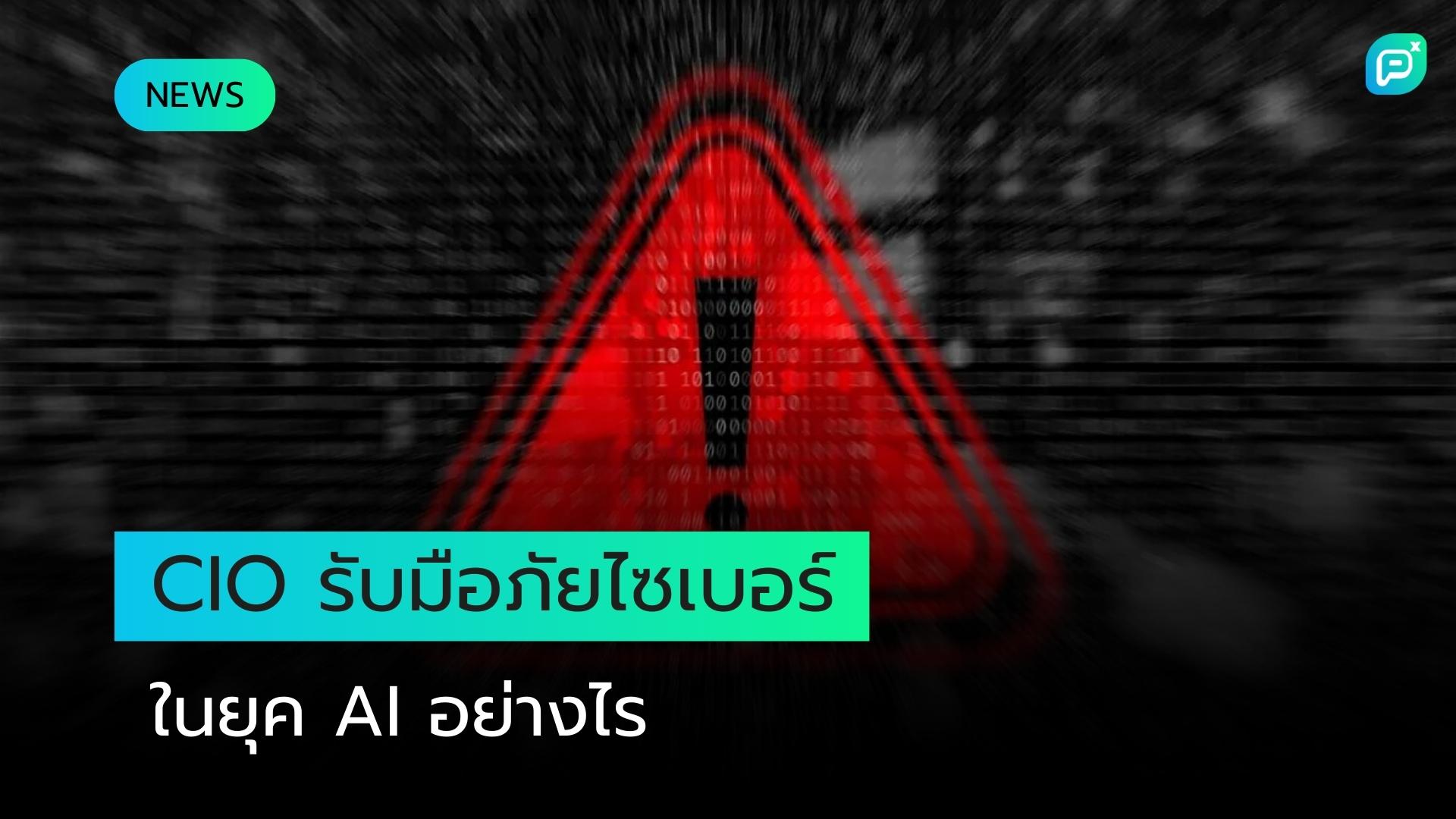 CIO จะรับมือกับภัยคุกคามทางไซเบอร์ที่ขับเคลื่อนด้วย AI ได้อย่างไร