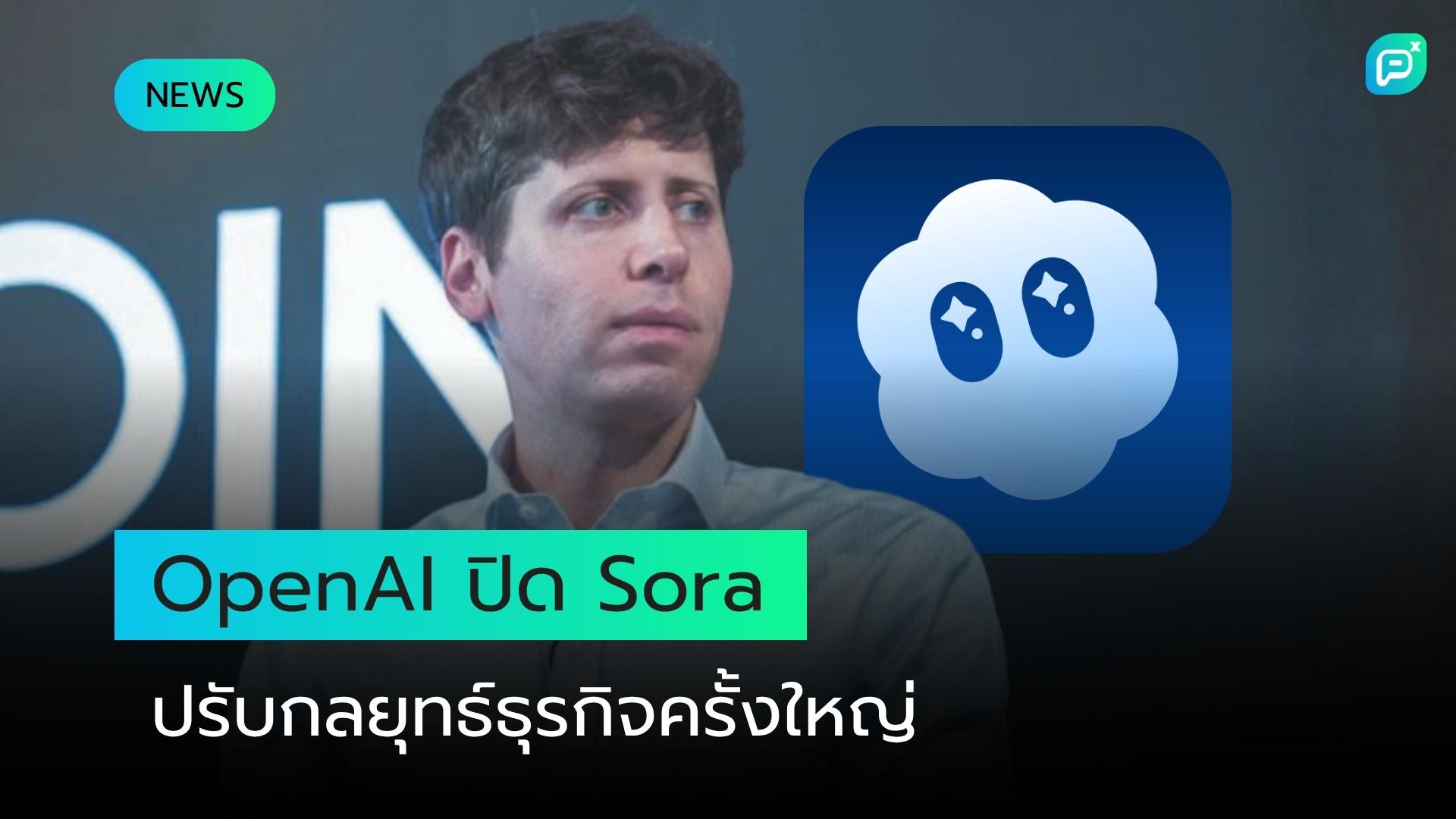 OpenAI ปรับทิศทางธุรกิจครั้งใหญ่ หลังปิดตัว Sora และแรงกดดันด้านเงินทุนทวีความรุนแรง
