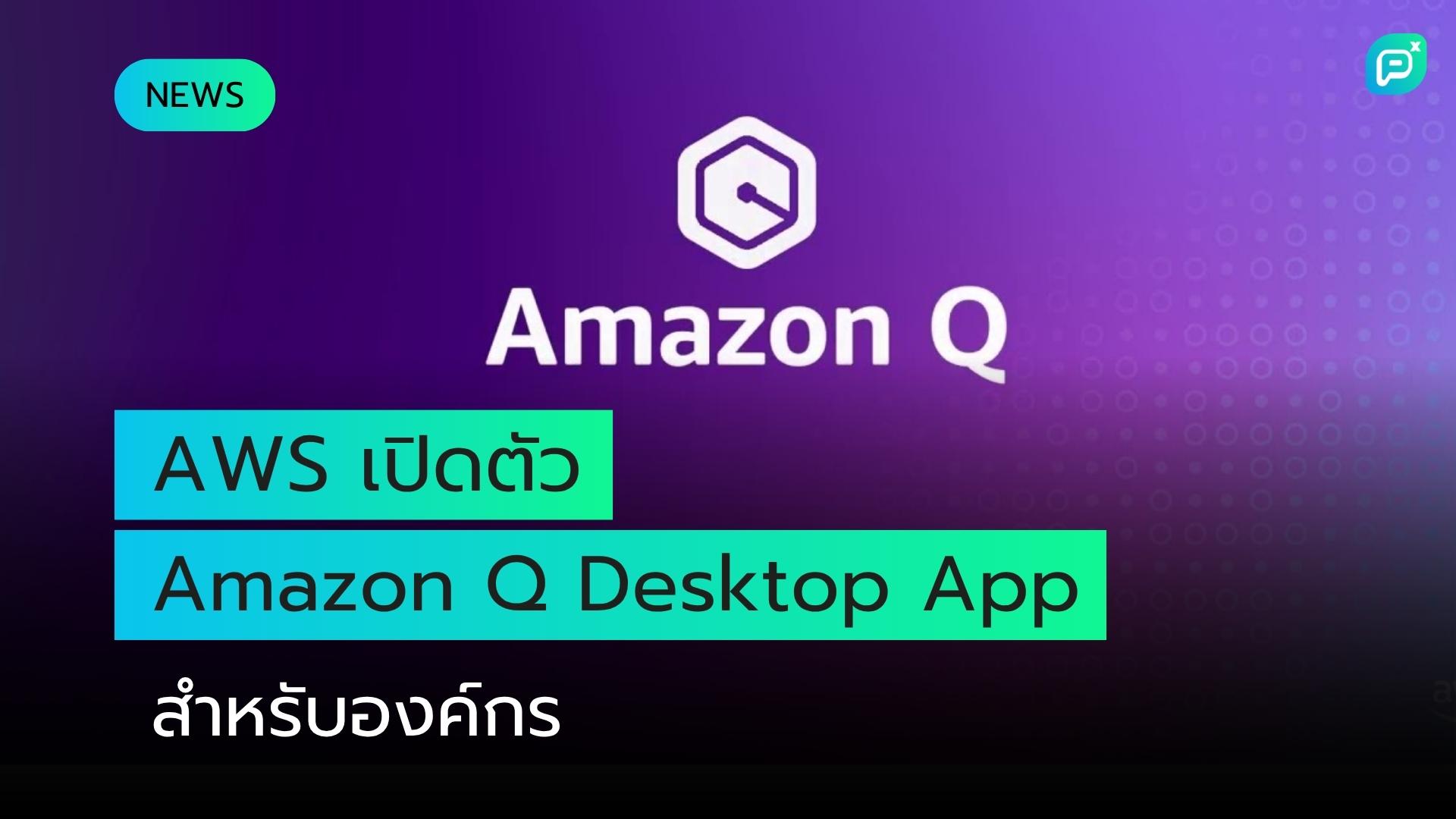 AWS เปิดตัว Amazon Q Desktop App ดัน Enterprise AI Agents บุกตลาดองค์กร