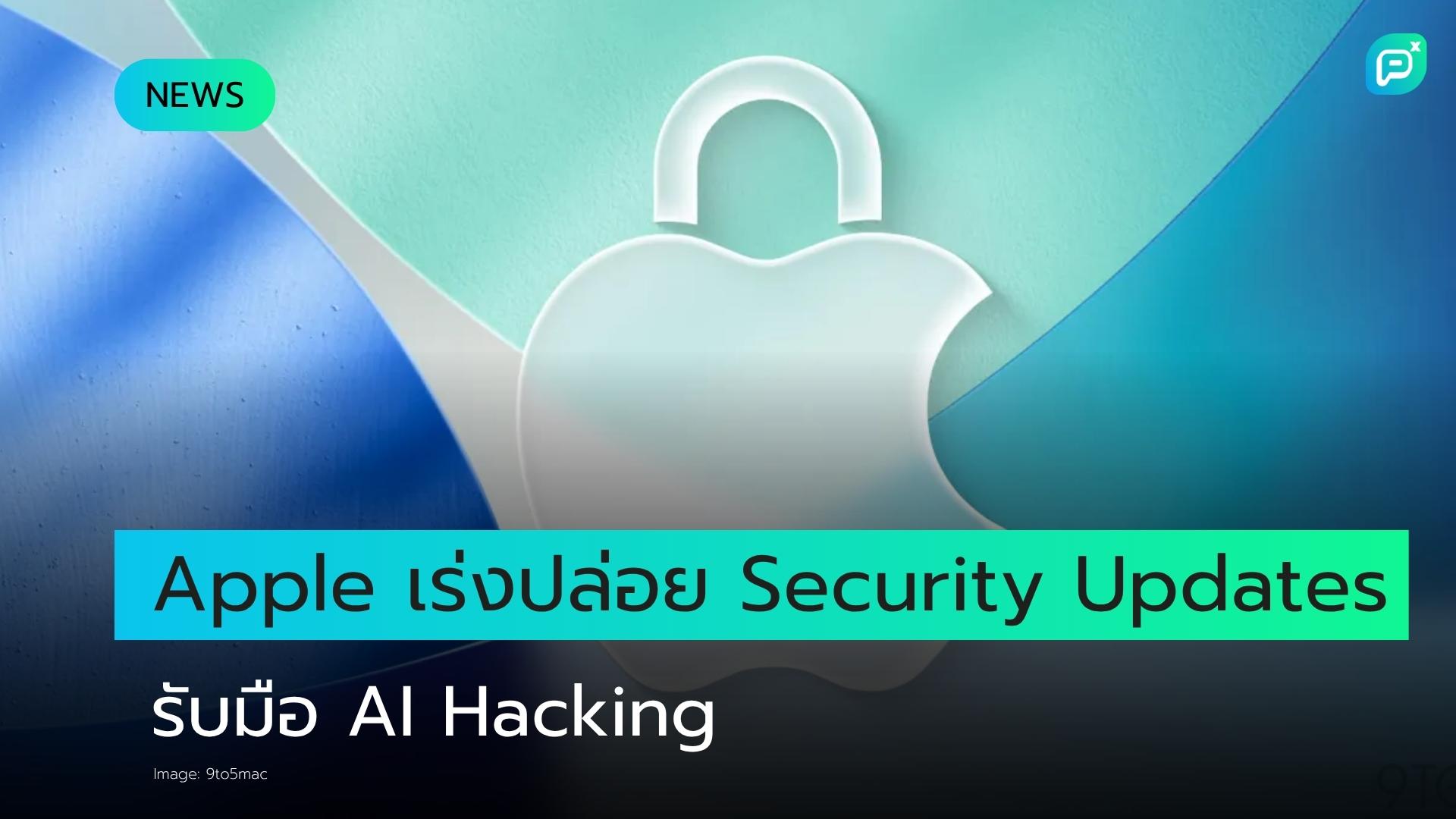 Apple เร่งปล่อย Security Updates รับมือภัยคุกคามจาก AI-Powered Hacking