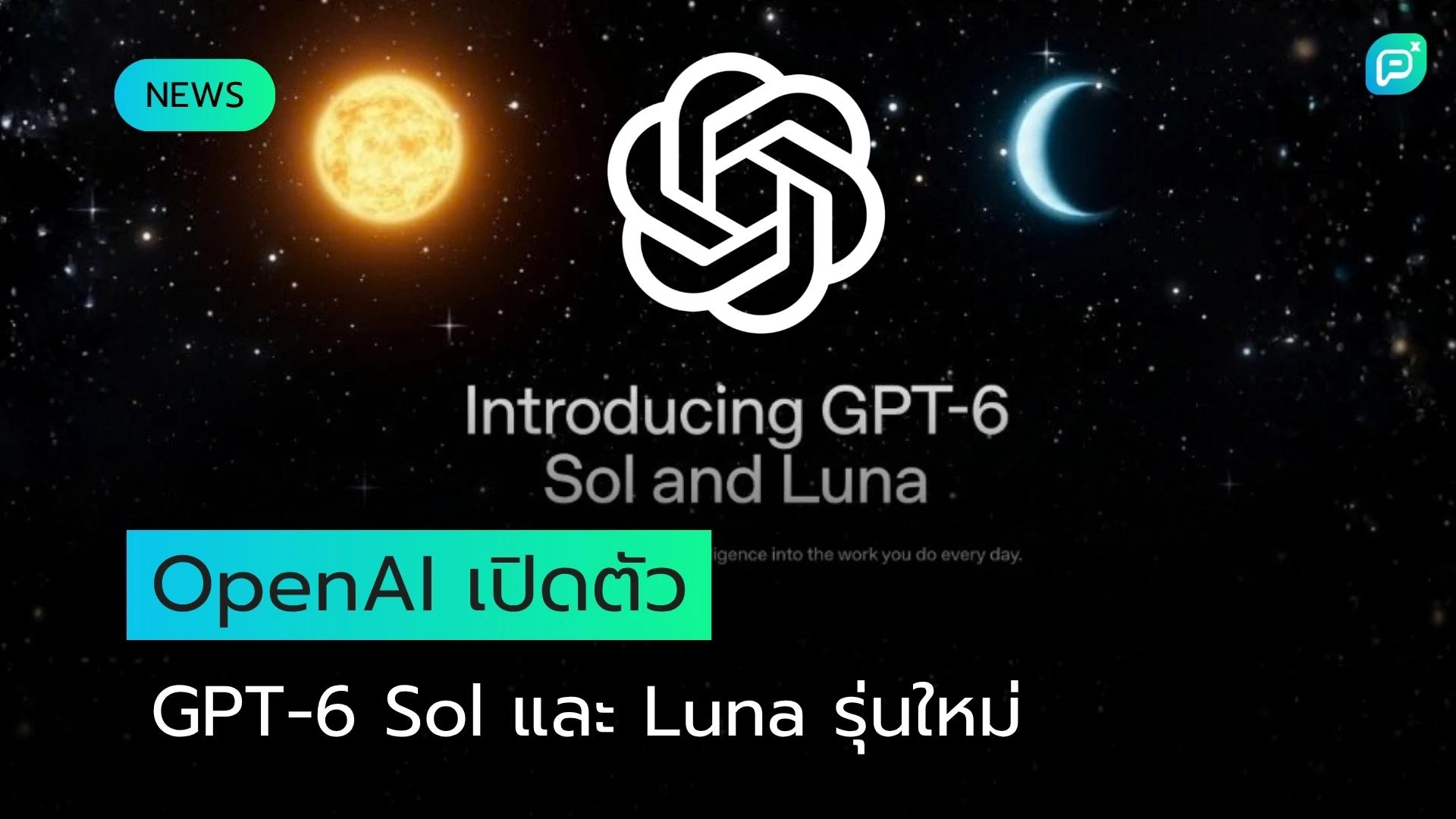 OpenAI เปิดตัว GPT-6 Sol และ Luna นำขีดความสามารถระดับ Astra มาสู่ผู้ใช้ทุกระดับ