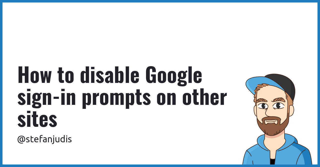 How to disable Google sign-in prompts on other sites | Stefan Judis Web ...