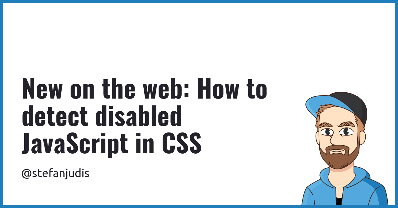 New on the web: How to detect disabled JavaScript in CSS | Stefan Judis ...