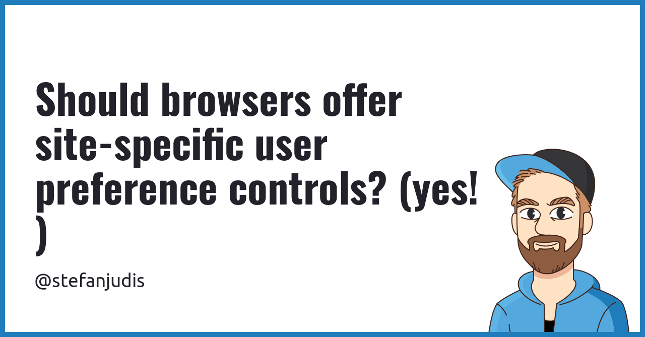 Should browsers offer site-specific user preference controls? (yes ...