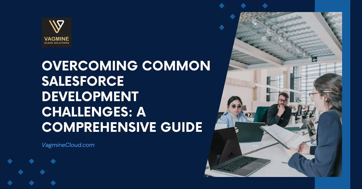 Salesforce Development Challenges | Vagmine Cloud Solution Salesforce Development Challenges | Vagmine Cloud Solution