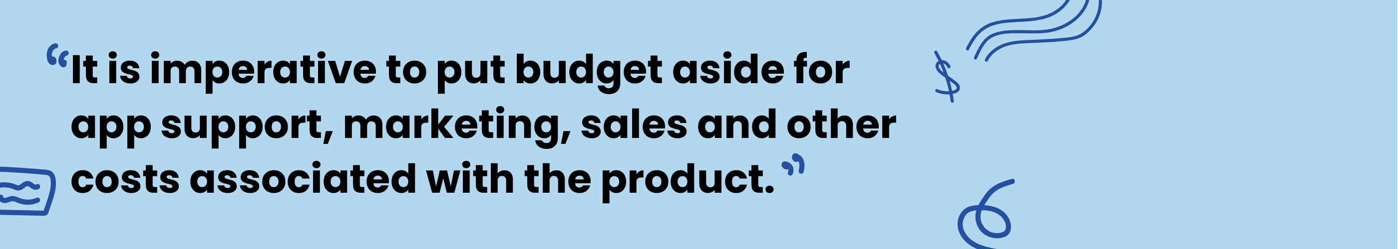 Blue banner that reads: It is imperative to put budget aside for app support, marketing, saales and other costs associated with the products.