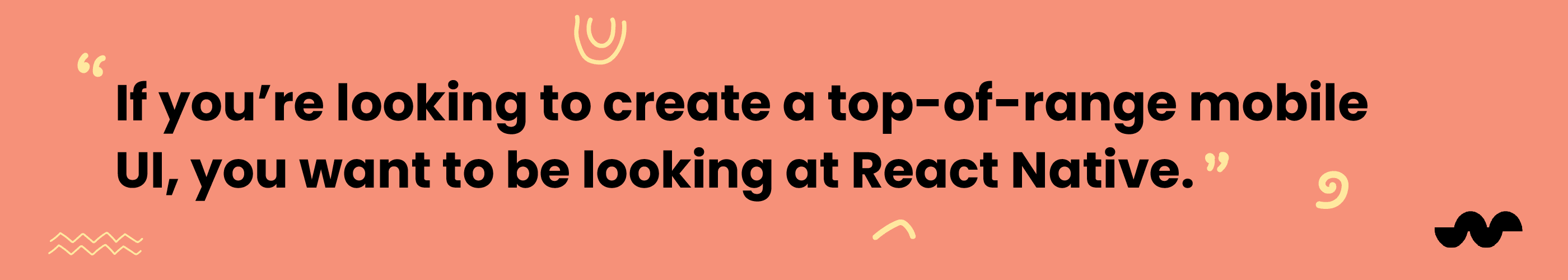 Banner that reads: If you're looking to create a top of the range mobile UI , you want to be looking at React Native