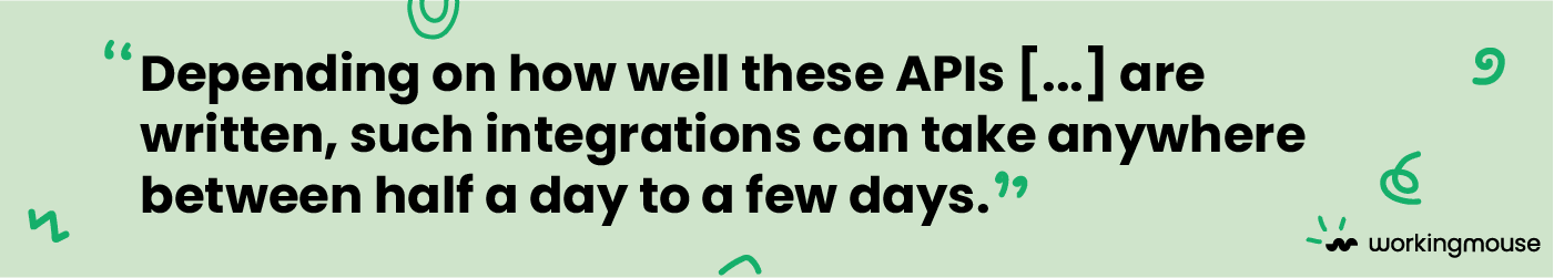 a green box reading: Depending on how well these APIs [...] are written, such as integrations can take anywhere between half a day to a few days .