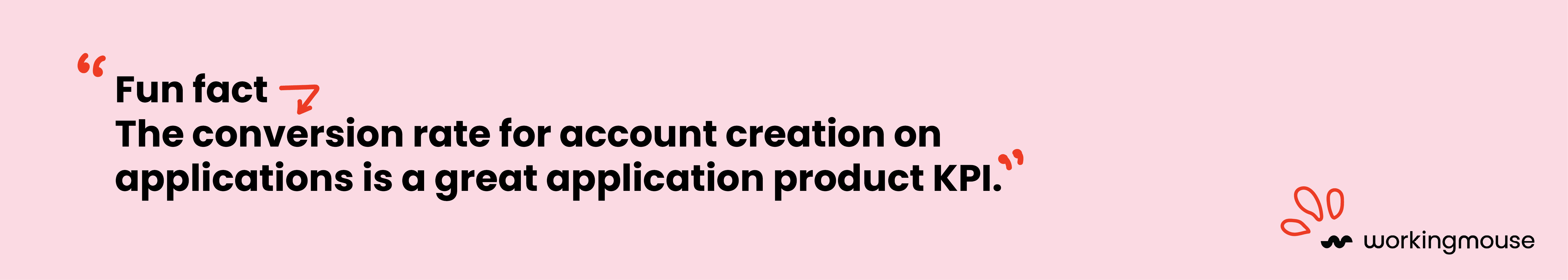 A pink banner that has text in it that says: Fun fact, The conversion rate for account creation on application is a gret product KPI