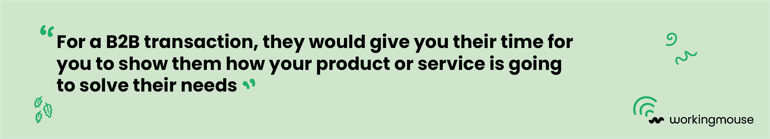 For a business-to-business transaction, they would give you their time for you to show them how your product or service is going to solve their needs.