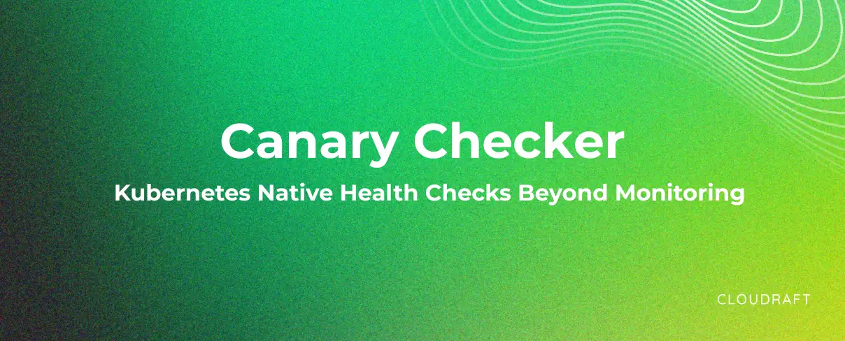 Canary Checker Kubernetes Native Health Checks Beyond Monitoring