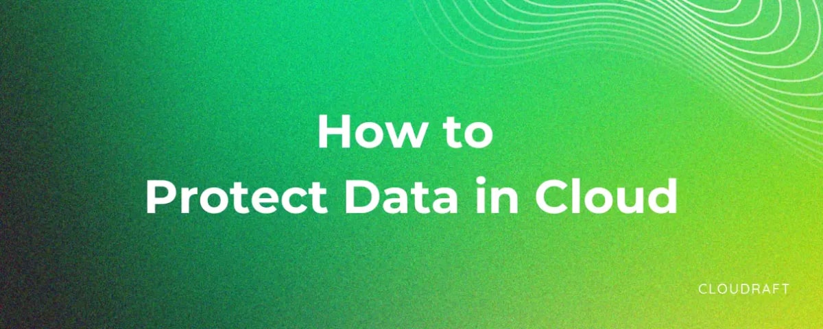 How to Protect Data in the Cloud