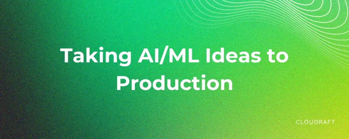 Taking AI/ML Ideas to Production