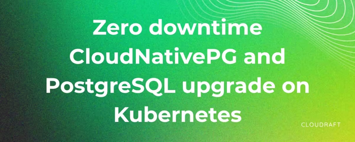 Zero downtime CloudNativePG (CNPG) and PostgreSQL upgrade on Kubernetes Zero downtime CloudNativePG (CNPG) and PostgreSQL upgrade on Kubernetes