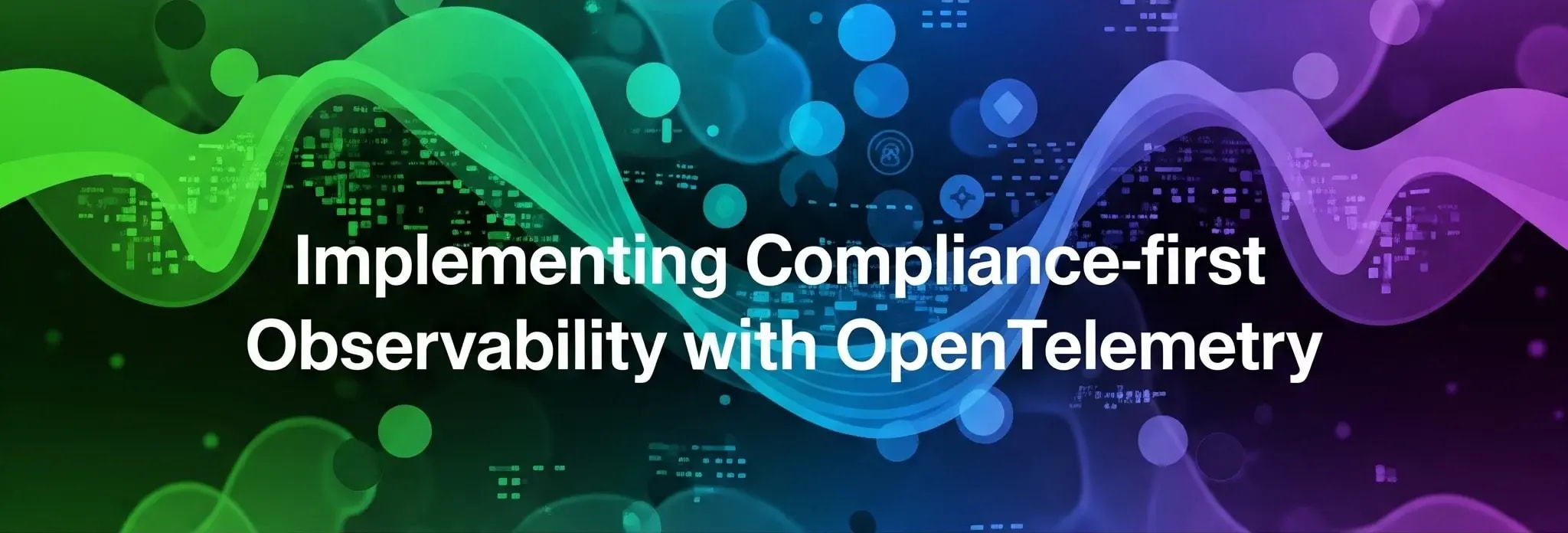 Implementing Compliance-first Observability with OpenTelemetry