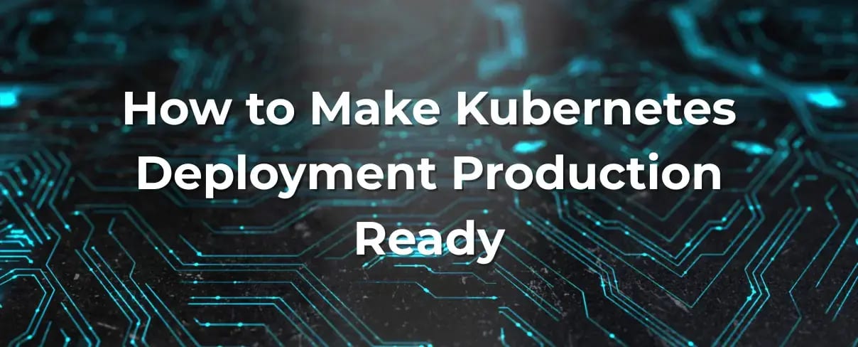 How to Make Kubernetes Deployment Production Ready