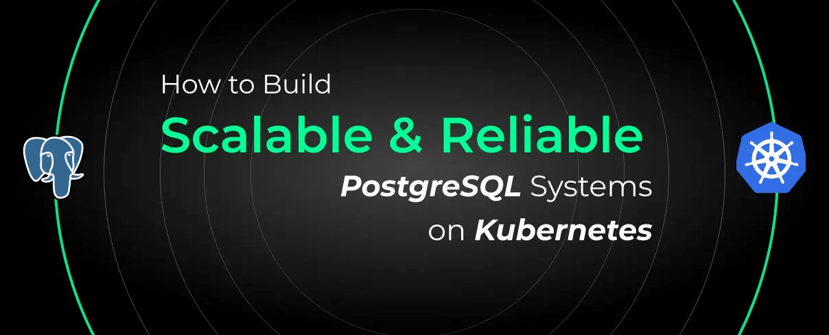 How to Build Scalable and Reliable PostgreSQL Systems on Kubernetes