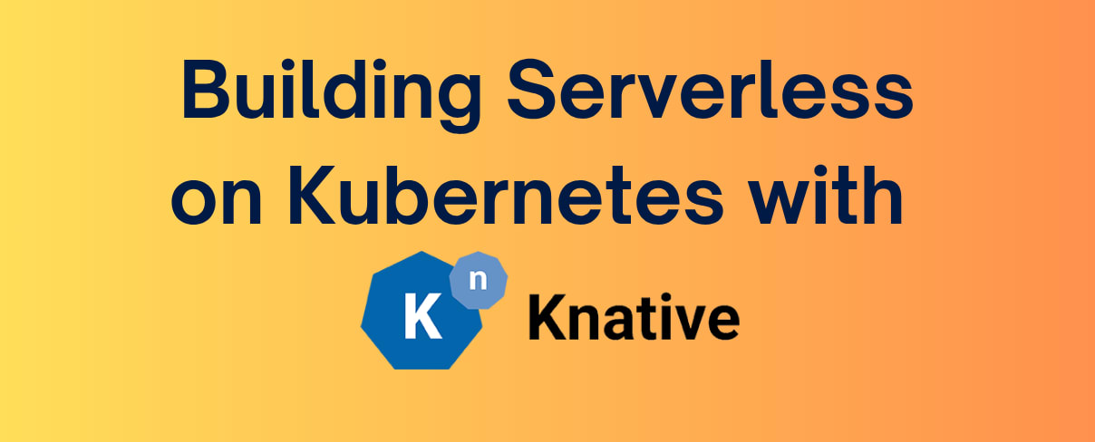 Building Serverless Functions on Kubernetes using Knative