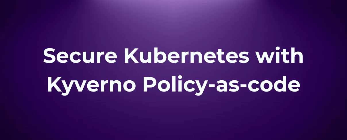 Secure Kubernetes using Kyverno Policy-as-code