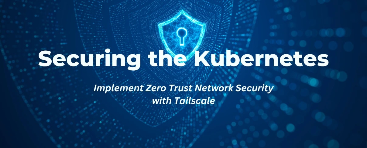 Securing the Kubernetes: Implement Zero Trust Network Security with Tailscale
