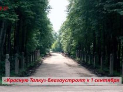 «КРАСНУЮ ТАЛКУ» БЛАГОУСТРОЯТ К 1 СЕНТЯБРЯ