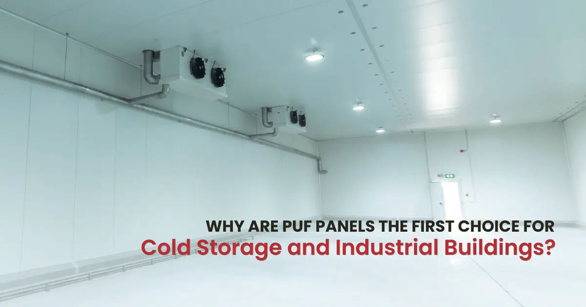 Why Are PUF Panels the First Choice for Cold Storage and Industrial Buildings?