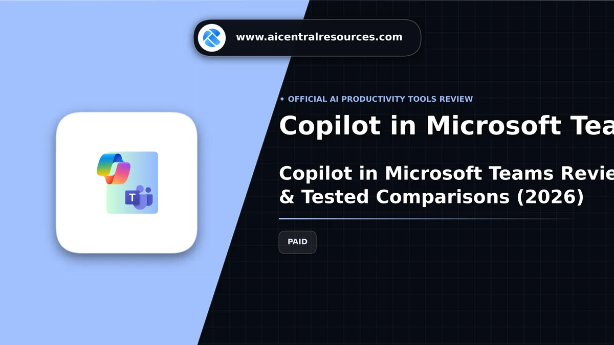 Copilot in Microsoft Teams Review & Verification Card - AI Central Resources Copilot in Microsoft Teams Review, Pricing Plans & Tested Comparisons (2026) - AI Central Resources