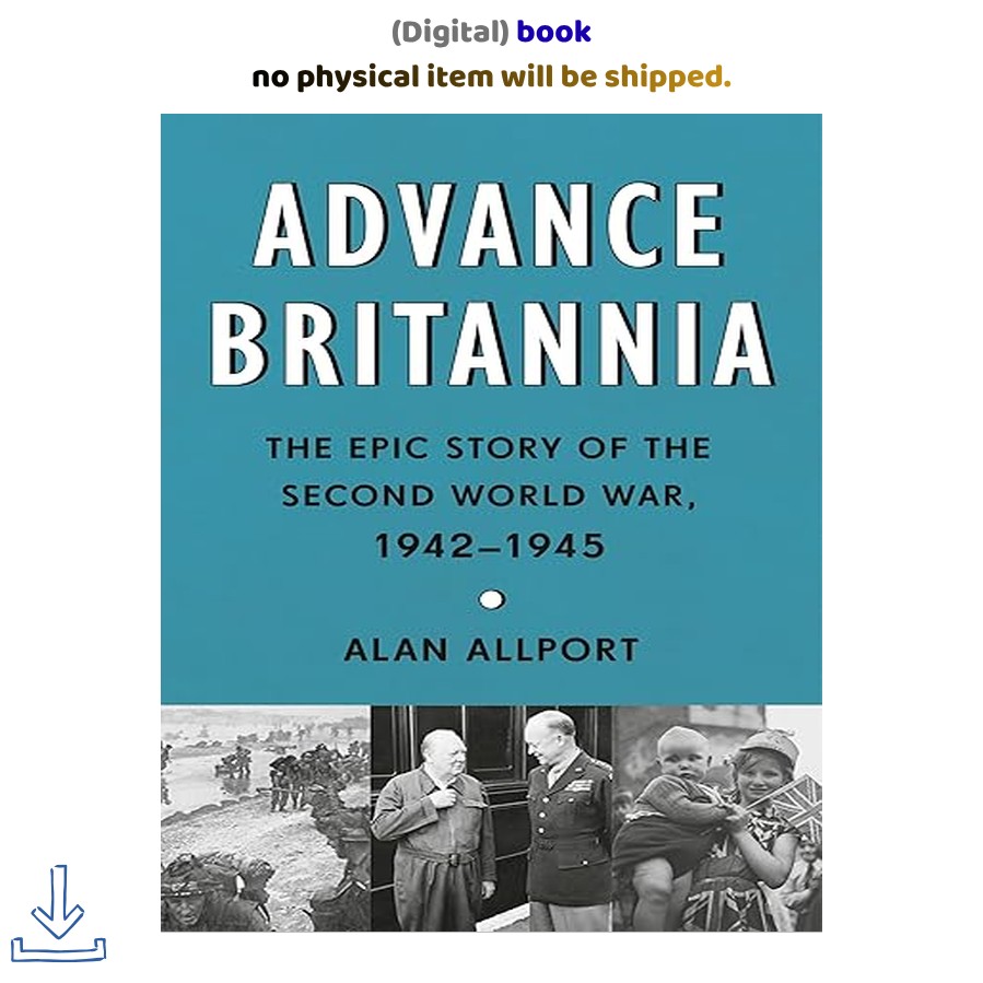 Advance Britannia: The Epic Story of the Second World, Alan Allport ...