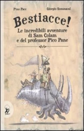 Bestiacce! Le incredibili avventure di Sam Colam e del professore Pico Pane. Ediz. illustrata