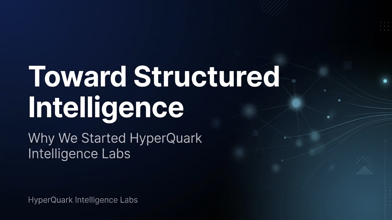 Toward Structured Intelligence: Why We Started HyperQuark Intelligence Labs
