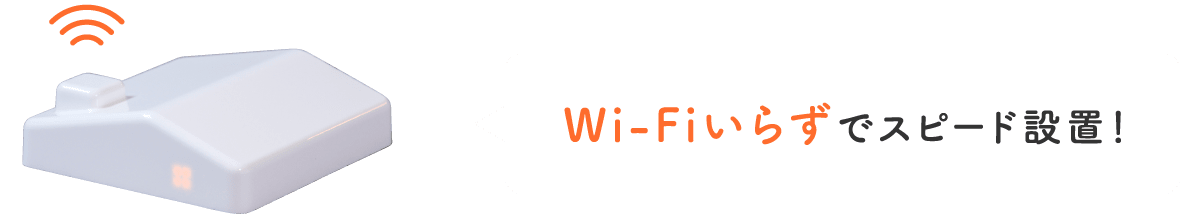 Wi-Fiいらずでスピード設置！