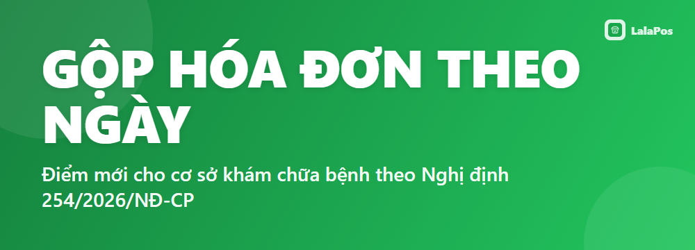 GỘP HÓA ĐƠN THEO NGÀY — Điểm mới cho cơ sở khám chữa bệnh theo Nghị định 254/2026/NĐ-CP