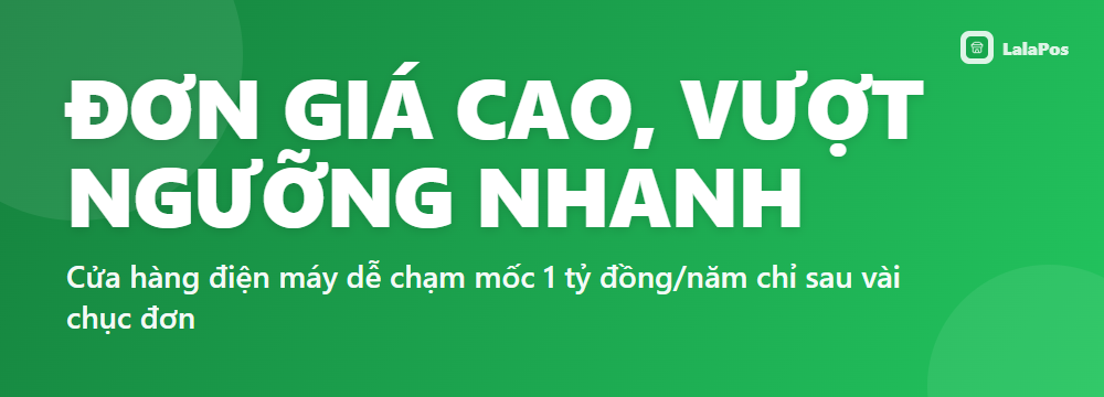 ĐƠN GIÁ CAO, VƯỢT NGƯỠNG NHANH — Cửa hàng điện máy dễ chạm mốc 1 tỷ đồng/năm chỉ sau vài chục đơn