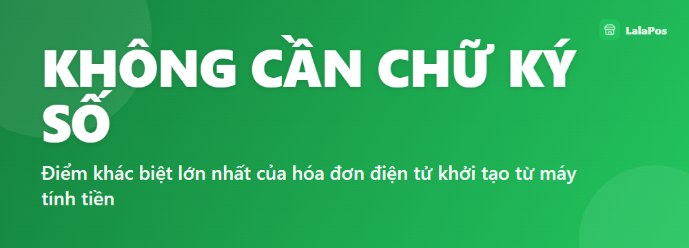 KHÔNG CẦN CHỮ KÝ SỐ — Điểm khác biệt lớn nhất của hóa đơn điện tử khởi tạo từ máy tính tiền