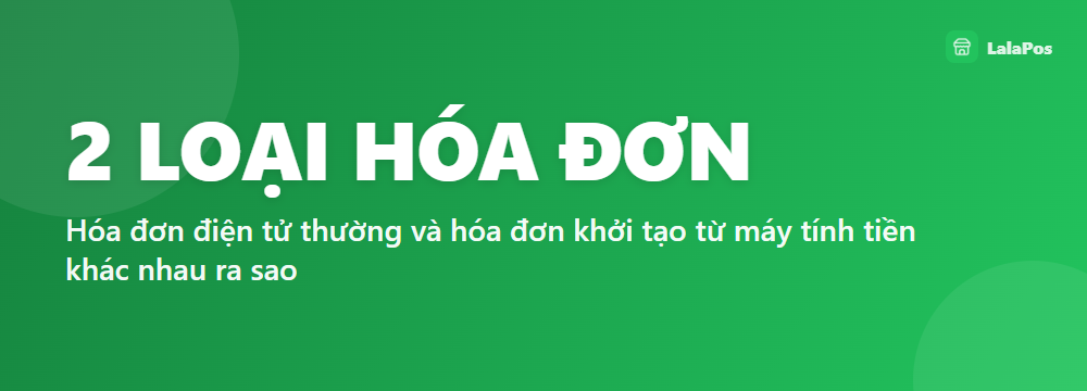 2 LOẠI HÓA ĐƠN — Hóa đơn điện tử thường và hóa đơn khởi tạo từ máy tính tiền khác nhau ra sao