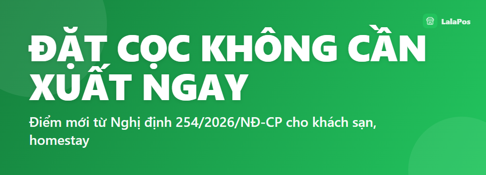 ĐẶT CỌC KHÔNG CẦN XUẤT NGAY — Điểm mới từ Nghị định 254/2026/NĐ-CP cho khách sạn, homestay
