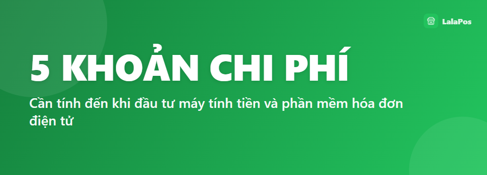 5 KHOẢN CHI PHÍ — Cần tính đến khi đầu tư máy tính tiền và phần mềm hóa đơn điện tử