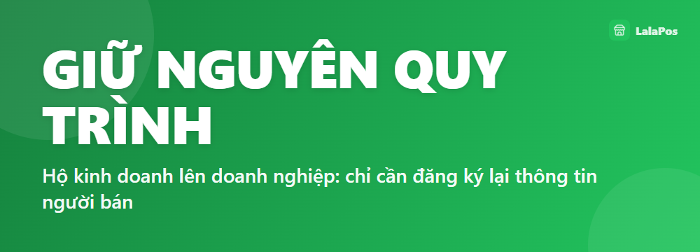 GIỮ NGUYÊN QUY TRÌNH — Hộ kinh doanh lên doanh nghiệp: chỉ cần đăng ký lại thông tin người bán