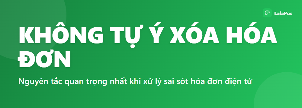 KHÔNG TỰ Ý XÓA HÓA ĐƠN — Nguyên tắc quan trọng nhất khi xử lý sai sót hóa đơn điện tử