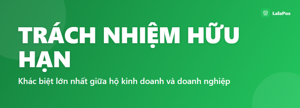 TRÁCH NHIỆM HỮU HẠN — Khác biệt lớn nhất giữa hộ kinh doanh và doanh nghiệp