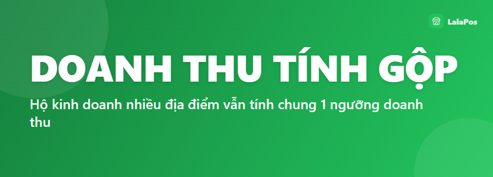 DOANH THU TÍNH GỘP — Hộ kinh doanh nhiều địa điểm vẫn tính chung 1 ngưỡng doanh thu