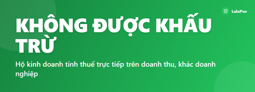 KHÔNG ĐƯỢC KHẤU TRỪ — Hộ kinh doanh tính thuế trực tiếp trên doanh thu, khác doanh nghiệp