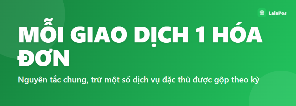 MỖI GIAO DỊCH 1 HÓA ĐƠN — Nguyên tắc chung, trừ một số dịch vụ đặc thù được gộp theo kỳ