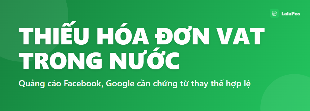 THIẾU HÓA ĐƠN VAT TRONG NƯỚC — Quảng cáo Facebook, Google cần chứng từ thay thế hợp lệ