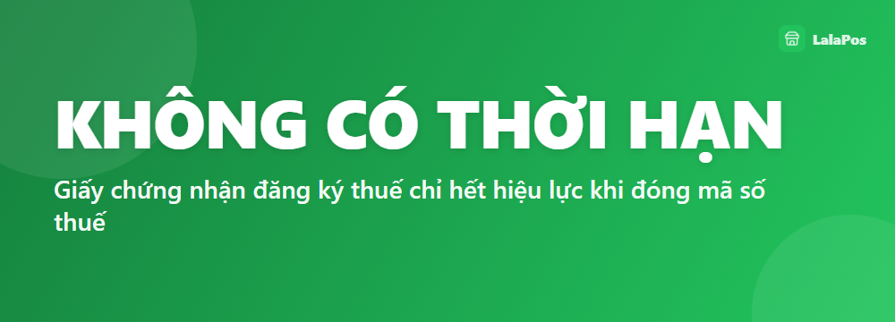 KHÔNG CÓ THỜI HẠN — Giấy chứng nhận đăng ký thuế chỉ hết hiệu lực khi đóng mã số thuế
