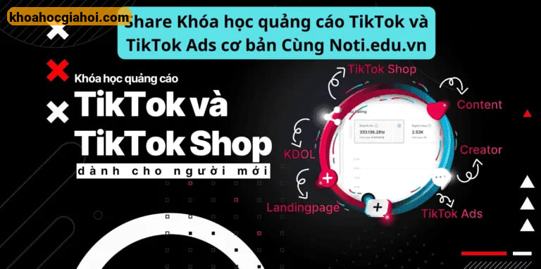 Khóa Học Quảng Cáo Tiktok Và Tiktok Ads Cơ Bản Cùng Noti.edu.vn