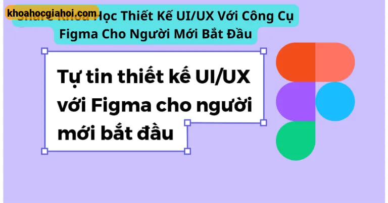 Khóa Học Thiết Kế UI/UX Với Công Cụ Figma Cho Người Mới Bắt Đầu