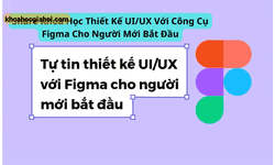 Khóa Học Thiết Kế Ui/ux Với Công Cụ Figma Cho Người Mới Bắt Đầu