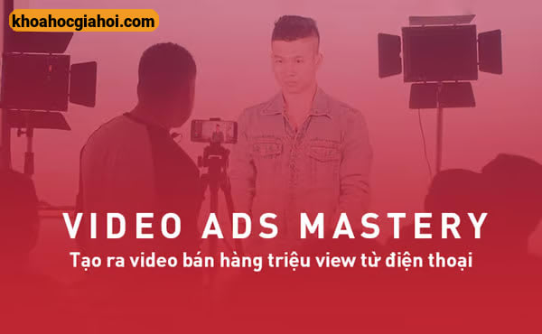 Khóa Học Video Ads Mastery Trường Lưu 2023